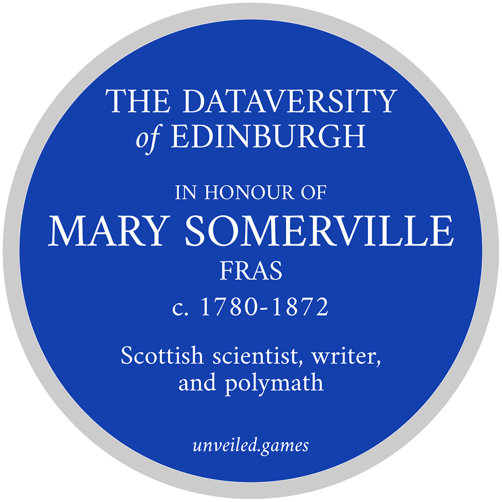 A guerilla version of a round blue information plaque with white writing saying the words ‘THE DATAVERSITY of EDINBURGH, IN HONOUR OF MARY SOMERVILLE FRAS, 1780-1872, Scottish scientist, writer, and polymath, unveiled.games’